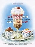 Cover for Of Sugar and Snow: A History of Ice Cream Making (California Studies in Food and Culture)