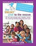 The Sneaky Chef to the Rescue: 101 All-New Recipes and ""Sneaky"" Tricks for Creating Healthy Meals Kids Will Love
