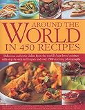 Around the World in 450 Recipes: Delicious, Authentic Dishes from the World's Best Loved Cuisines with Step-By-Step Techniques and Over 1500 Stunning
