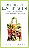 Cover for The Art of Eating In: How I Learned to Stop Spending and Love the Stove