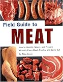 Field Guide to Meat: How to Identify, Select, and Prepare Virtually Every Meat, Poultry, and Game Cut