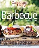 Canadian Living: The Barbecue Collection: The Best Barbecue Recipes from Our Kitchen to Your Backyard