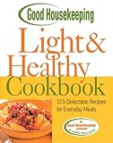 Good Housekeeping Light & Healthy Cookbook: 375 Delectable Recipes for Everyday Meals