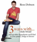 Cover for 3 Ways With... : Stale Bread and 99 Other Things You'll Find in Your Pantry, Fridge or Freezer