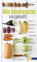 Cover for Alte Gemüsesorten - neu gekocht: Topinambur, Petersilienwurzeln, Steckrüben, Haferwurzeln, Spaghettikürbis, Rote Beete, Schwarzwurzel