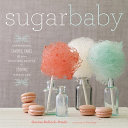 Sugar Baby: Confections, Candies, Cakes & Other Delicious Recipes for Cooking with Sugar