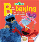 Cover for Sesame Street "B" is for Baking: 50 Yummy Dishes to Make Together