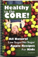 Cover for Healthy to the Core! All Natural Low Sugar/No Sugar Apple Recipes for Kids