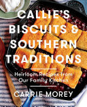 Cover for Callie's Biscuits and Southern Traditions: Heirloom Recipes from Our Family Kitchen