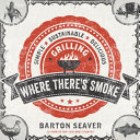 Cover for Where There's Smoke: Simple, Sustainable, Delicious Grilling