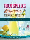 Cover for Homemade Liqueurs and Infused Spirits: Innovative Flavor Combinations, Plus Homemade Versions of Kahlúa, Cointreau, and Other Popular Liqueurs