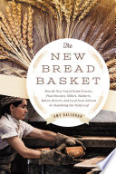 Cover for The New Bread Basket: How the New Crop of Grain Growers, Plant Breeders, Millers, Maltsters, Bakers, Brewers, and Local Food Activists Are Redefining Our Daily Loaf