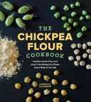 Cover for The Chickpea Flour Cookbook: Healthy Gluten-Free and Grain-Free Recipes to Power Every Meal of the Day