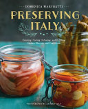 Cover for Preserving Italy: Canning, Curing, Infusing, and Bottling Italian Flavors and Traditions
