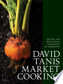 Cover for David Tanis Market Cooking: Recipes and Revelations, Ingredient by Ingredient