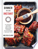 Dinner in an Instant: 75 Modern Recipes for Your Pressure Cooker, Multicooker, and Instant Pot®