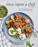 Cover for Once Upon a Chef, the Cookbook: 100 Tested, Perfected, and Family-Approved Recipes