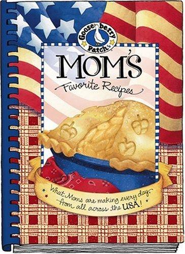 Mom's Favorite Recipes: What Mom's are Making Every Day From All Across The USA (Gooseberry Patch)
