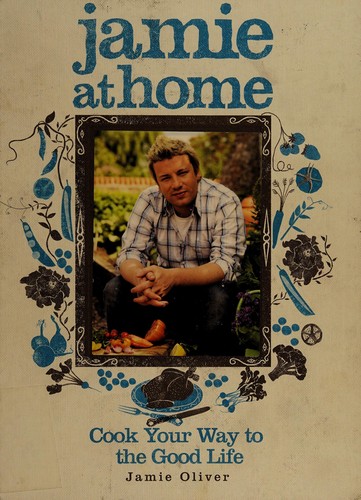 Jamie at Home: Cook Your Way to the Good Life