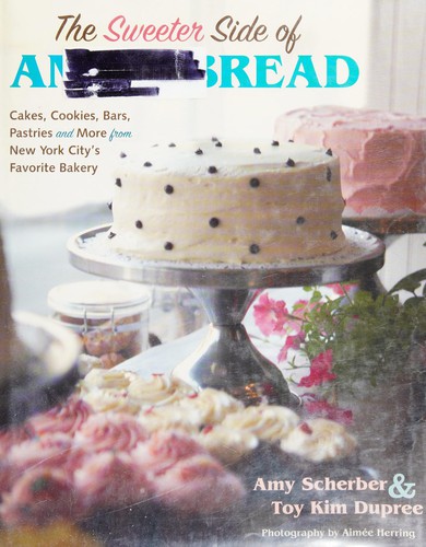The Sweeter Side of Amy's Bread: Cakes, Cookies, Bars, Pastries and More from New York City's Favorite Bakery