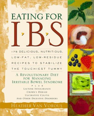 Cover for Eating for IBS: 175 Delicious, Nutritious, Low-Fat, Low-Residue Recipes to Stabilize the Touchiest Tummy