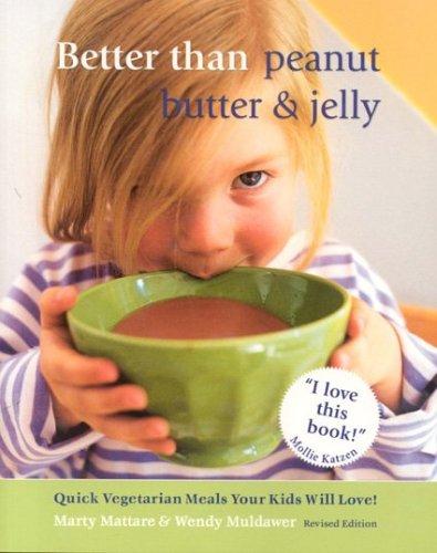 Better Than Peanut Butter & Jelly: Quick Vegetarian Meals Your Kids Will Love! Revised Edition