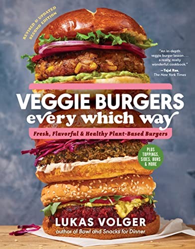 Veggie Burgers Every Which Way: Fresh, Flavorful and Healthy Vegan and Vegetarian Burgers-Plus Toppings, Sides, Buns and More