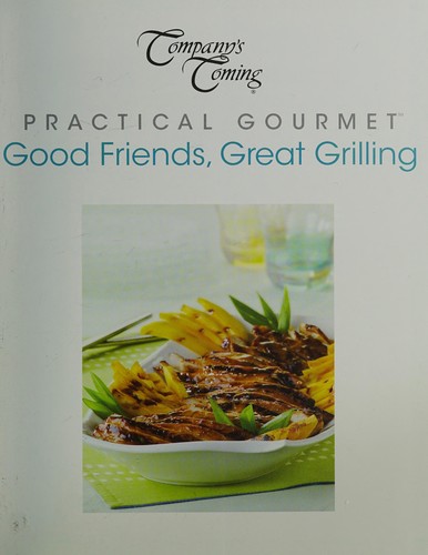 Compnay's Coming Practical Gourmet: Good Friends, Great Grilling