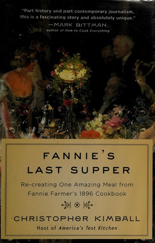 Fannie's Last Supper: Re-creating One Amazing Meal from Fannie Farmer's 1896 Cookbook