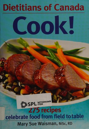 Dietitians of Canada Cook!: 275 Recipes Celebrate Food from Field to Table