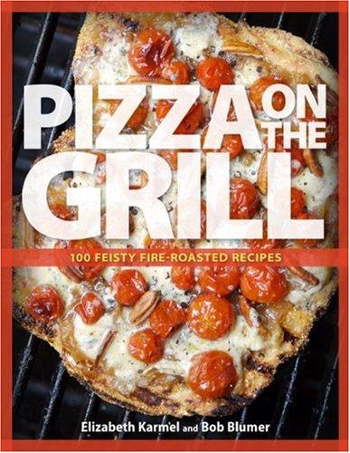 Cover for Pizza on the Grill: 100 Feisty Fire-Roasted Recipes for Pizza & More