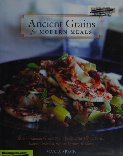 Cover for Ancient Grains for Modern Meals: Mediterranean Whole Grain Recipes for Barley, Farro, Kamut, Polenta, Wheat Berries & More