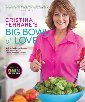 Cover for Cristina Ferrare's Big Bowl of Love: Delight Family and Friends with More than 150 Simple, Fabulous Recipes