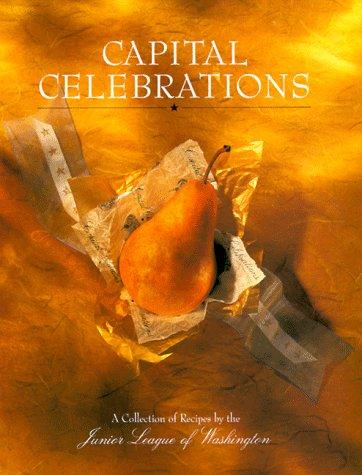 Cover for Capital Celebrations: A Collection of Recipes by the Junior League of Washington