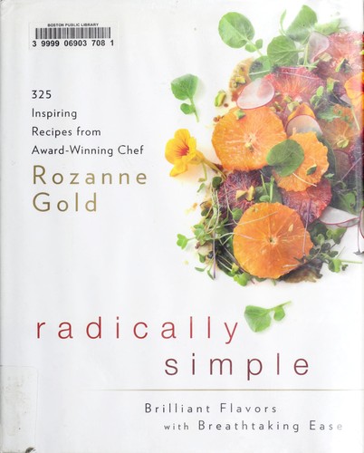 Radically Simple: Brilliant Flavors with Breathtaking Ease: 325 Inspiring Recipes from Award-Winning Chef Rozanne Gold