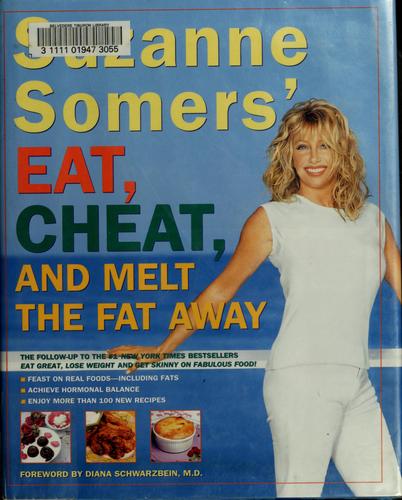 Suzanne Somers' Eat, Cheat, and Melt the Fat Away: *Feast on Real Foods--Including Fats *Achieve Hormonal Balance *Enjoy More Than 100 New Recipes