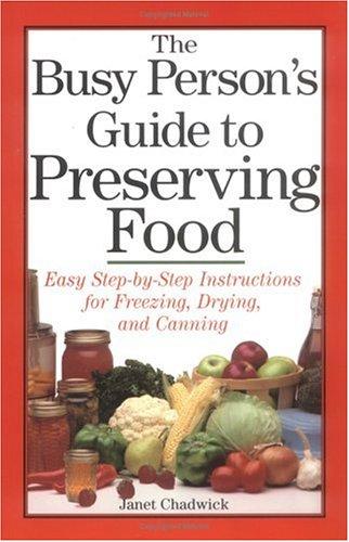 Cover for The Busy Person's Guide to Preserving Food: Easy Step-by-Step Instructions for Freezing, Drying, and Canning