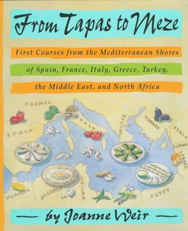 From Tapas to Meze: First Courses from the Mediterranean Shores of Spain, France, Italy, Greece, Turkey, the Middle East, and North Africa