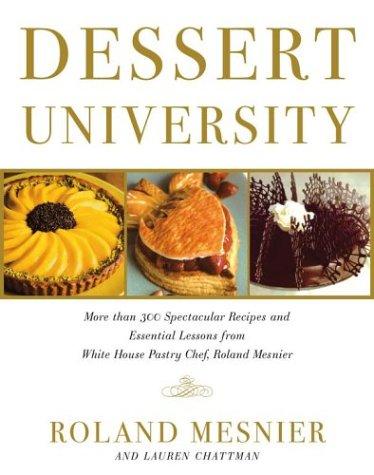 Cover for Dessert University: More Than 300 Spectacular Recipes and Essential Lessons from White House Pastry Chef Roland Mesnier