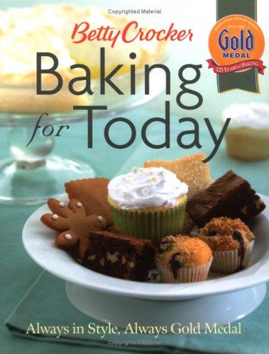 Betty Crocker Baking for Today: Always in Style, Always Gold Medal