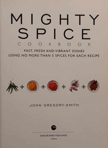 Cover for Mighty Spice Cookbook: Fast, Fresh and Vibrant Dishes Using No More Than 5 Spices for Each Recipe
