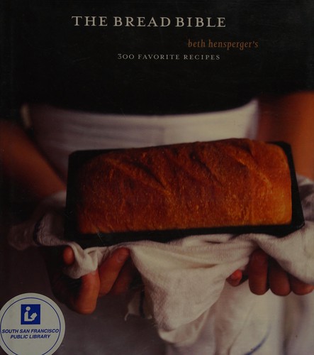Cover for The Bread Bible: Beth Hensperger's 300 Favorite Recipes