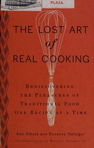 Cover for The Lost Art of Real Cooking: Rediscovering the Pleasures of Traditional Food One Recipe at a Time