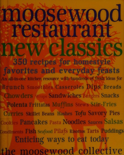 Moosewood Restaurant New Classics: 350 Recipes for Homestyle Favorites and Everyday Feasts