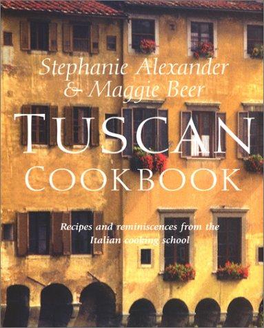 Stephanie Alexander & Maggie Beer's Tuscan Cookbook: Recipes and Reminiscences from Their Italian Cooking School