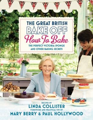 Cover for Great British Bake Off: How to Bake: The Perfect Victoria Sponge and Other Baking Secrets (Great British Bake Off TV Tie)