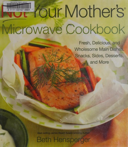 Not Your Mother's Microwave Cookbook: Fresh, Delicious, and Wholesome Main Dishes, Snacks, Sides, Desserts, and More
