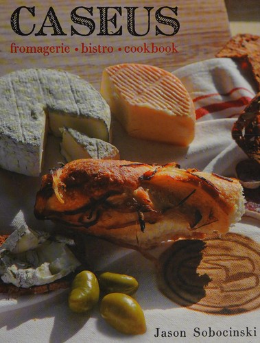 Cover for Caseus Fromagerie Bistro Cookbook: Every Cheese Has a Story