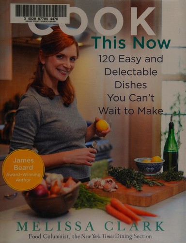 Cover for Cook This Now: 120 Easy and Delectable Dishes You Can't Wait to Make