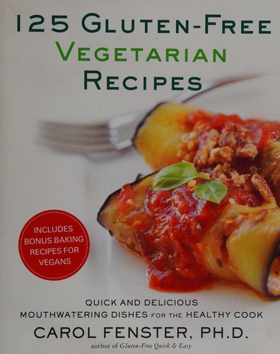 125 Gluten-Free Vegetarian Recipes: Quick and Delicious Mouthwatering Dishes for the Healthy Cook